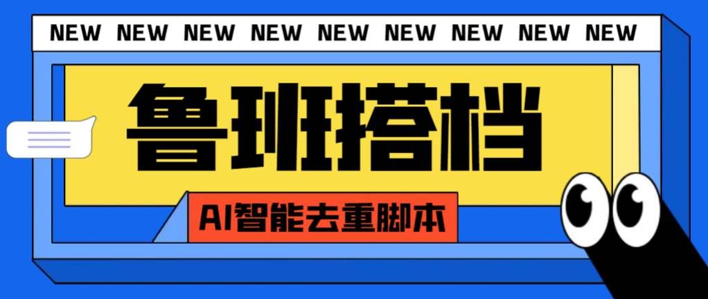 (7962期)外面收费299的鲁班搭档视频AI智能全自动去重脚本,搬运必备神器【AI智能...网创吧-网创项目资源站-副业项目-创业项目-搞钱项目网创吧