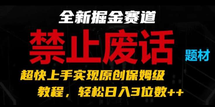 全新掘金赛道,禁止废话题材,超快上手实现原创保姆级教程,轻松日入3位数【揭秘】网创吧-网创项目资源站-副业项目-创业项目-搞钱项目网创吧