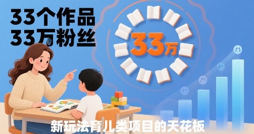 33个作品33W粉丝,育儿类项目的天花板,小白可操作网创吧-网创项目资源站-副业项目-创业项目-搞钱项目网创吧
