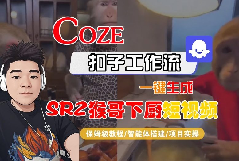 Coze扣子智能体工作流一键生成“SORA2猴哥下厨“短视频,全流程保姆级教学网创吧-网创项目资源站-副业项目-创业项目-搞钱项目网创吧