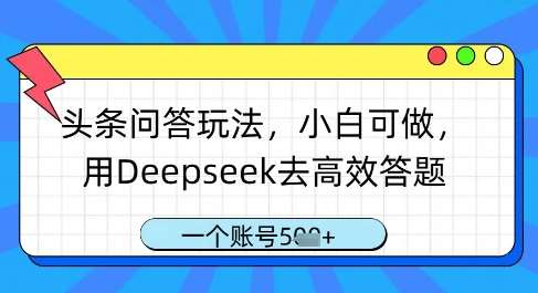 头条问答玩法,小白可做,用Deepseek去高效答题,一个账号几张网创吧-网创项目资源站-副业项目-创业项目-搞钱项目网创吧