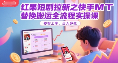 红果短剧拉新之快手MT替换搬运全流程实操课,零粉上车,日入多张网创吧-网创项目资源站-副业项目-创业项目-搞钱项目网创吧