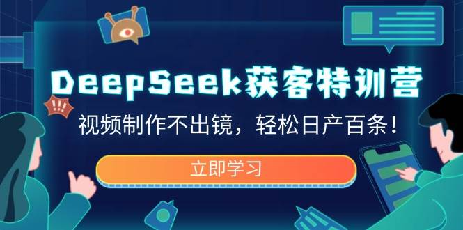 (14461期)DeepSeek获客特训营,视频制作不出镜,轻松日产百条!网创吧-网创项目资源站-副业项目-创业项目-搞钱项目网创吧
