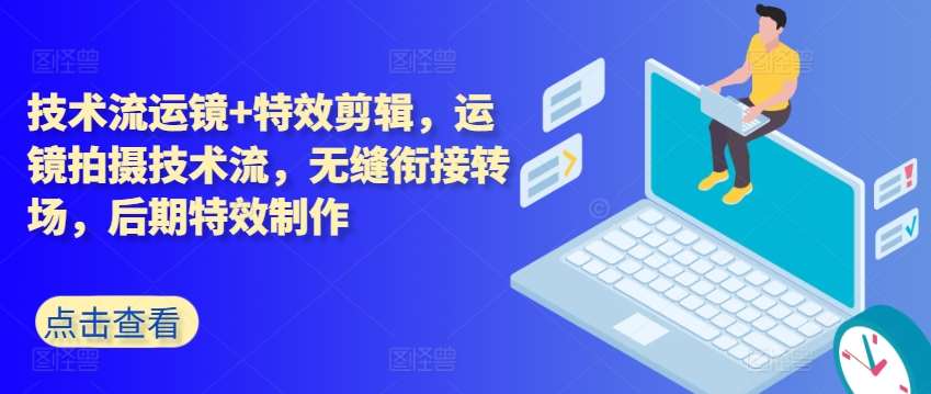 技术流运镜+特效剪辑,运镜拍摄技术流,无缝衔接转场,后期特效制作网创吧-网创项目资源站-副业项目-创业项目-搞钱项目网创吧