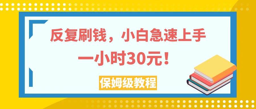 (7751期)反复刷钱,小白急速上手,一个小时30元,实操教程。网创吧-网创项目资源站-副业项目-创业项目-搞钱项目网创吧