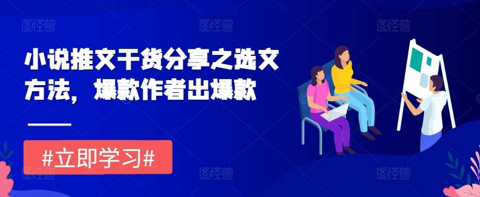 小说推文干货分享之选文方法，爆款作者出爆款网创吧-网创项目资源站-副业项目-创业项目-搞钱项目网创吧