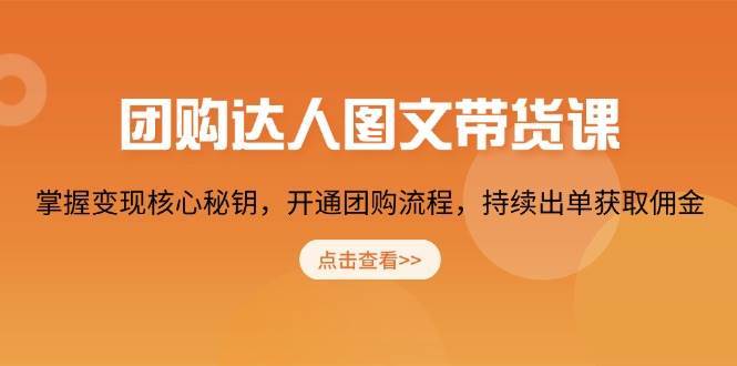团购达人图文带货课，掌握变现核心秘钥，开通团购流程，持续出单获取佣金网创吧-网创项目资源站-副业项目-创业项目-搞钱项目网创吧