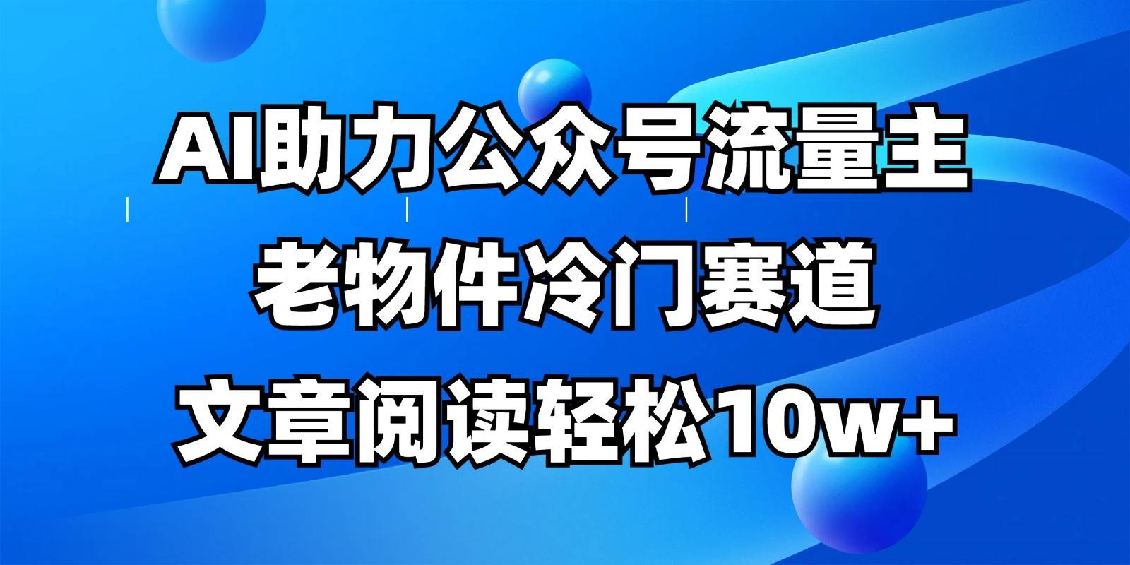 公众号流量主冷门赛道,AI助力,文章阅读轻松10w+,全流程详细教程网创吧-网创项目资源站-副业项目-创业项目-搞钱项目网创吧
