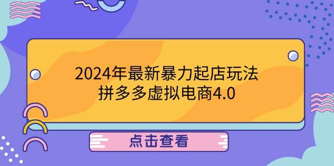 (12762期)2024年最新暴力起店玩法,拼多多虚拟电商4.0,24小时实现成交,单人可以..网创吧-网创项目资源站-副业项目-创业项目-搞钱项目网创吧