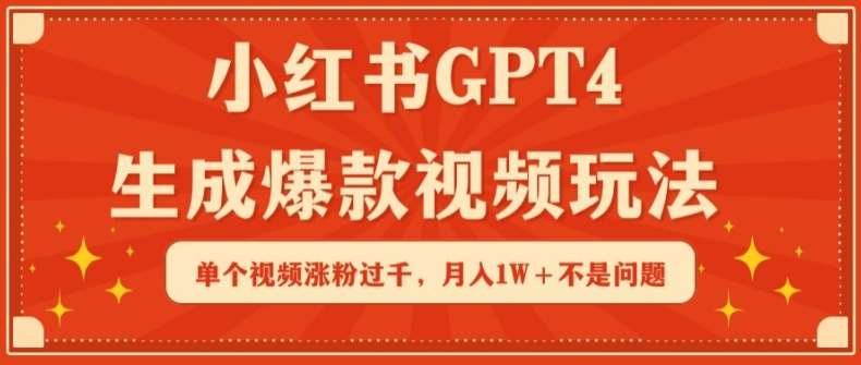 小红书GPT4生成爆款视频玩法,单个视频涨粉过千,月入1W+不是问题【揭秘】网创吧-网创项目资源站-副业项目-创业项目-搞钱项目网创吧