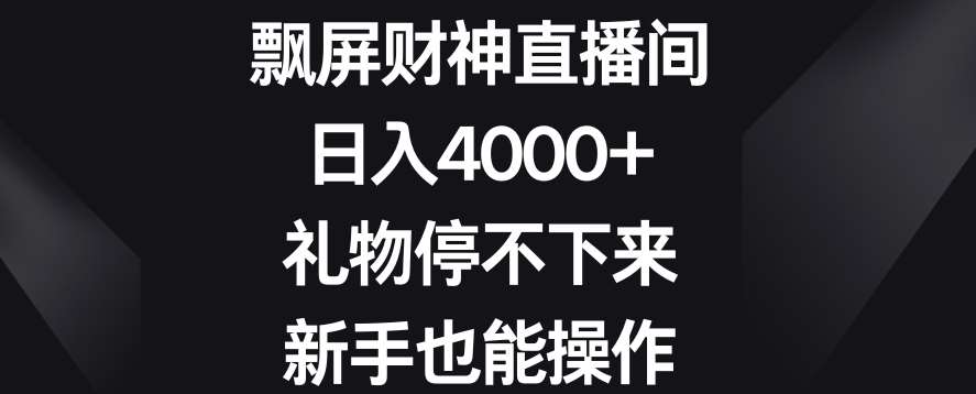 飘屏财神直播间,日入4000+,礼物停不下来,新手也能操作【揭秘】网创吧-网创项目资源站-副业项目-创业项目-搞钱项目网创吧