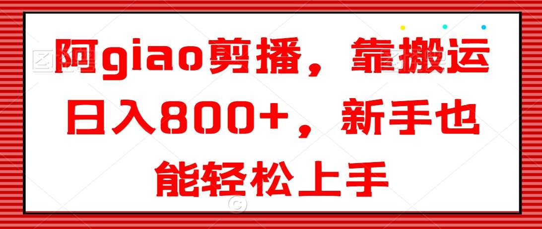 阿giao剪播,靠搬运日入800+,新手也能轻松上手【揭秘】网创吧-网创项目资源站-副业项目-创业项目-搞钱项目网创吧