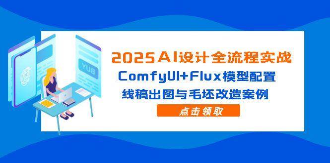 (14790期)2025AI设计全流程实战:ComfyUI+Flux模型配置,线稿出图与毛坯改造案例网创吧-网创项目资源站-副业项目-创业项目-搞钱项目网创吧
