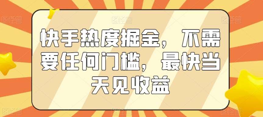 快手热度掘金,不需要任何门槛,最快当天见收益【揭秘】网创吧-网创项目资源站-副业项目-创业项目-搞钱项目网创吧