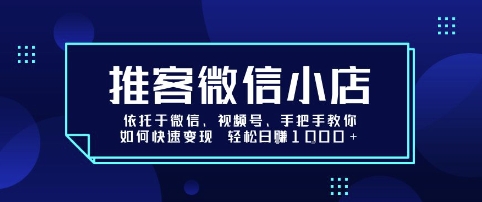 推客微信小店依托于微信、视频号,手把手教你如何快速变现 轻松日入1k+【揭秘】网创吧-网创项目资源站-副业项目-创业项目-搞钱项目网创吧