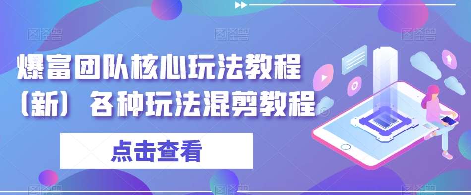 爆富团队核心玩法教程(新)各种玩法混剪教程网创吧-网创项目资源站-副业项目-创业项目-搞钱项目网创吧