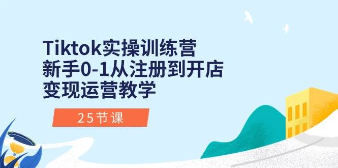 (10840期)Tiktok实操训练营:新手0-1从注册到开店变现运营教学(25节课)网创吧-网创项目资源站-副业项目-创业项目-搞钱项目网创吧