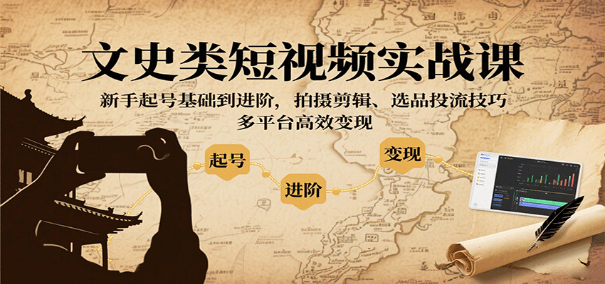 文史类短视频实战课，新手起号基础到进阶，拍摄剪辑、选品投流技巧，多平台高效变现网创吧-网创项目资源站-副业项目-创业项目-搞钱项目网创吧