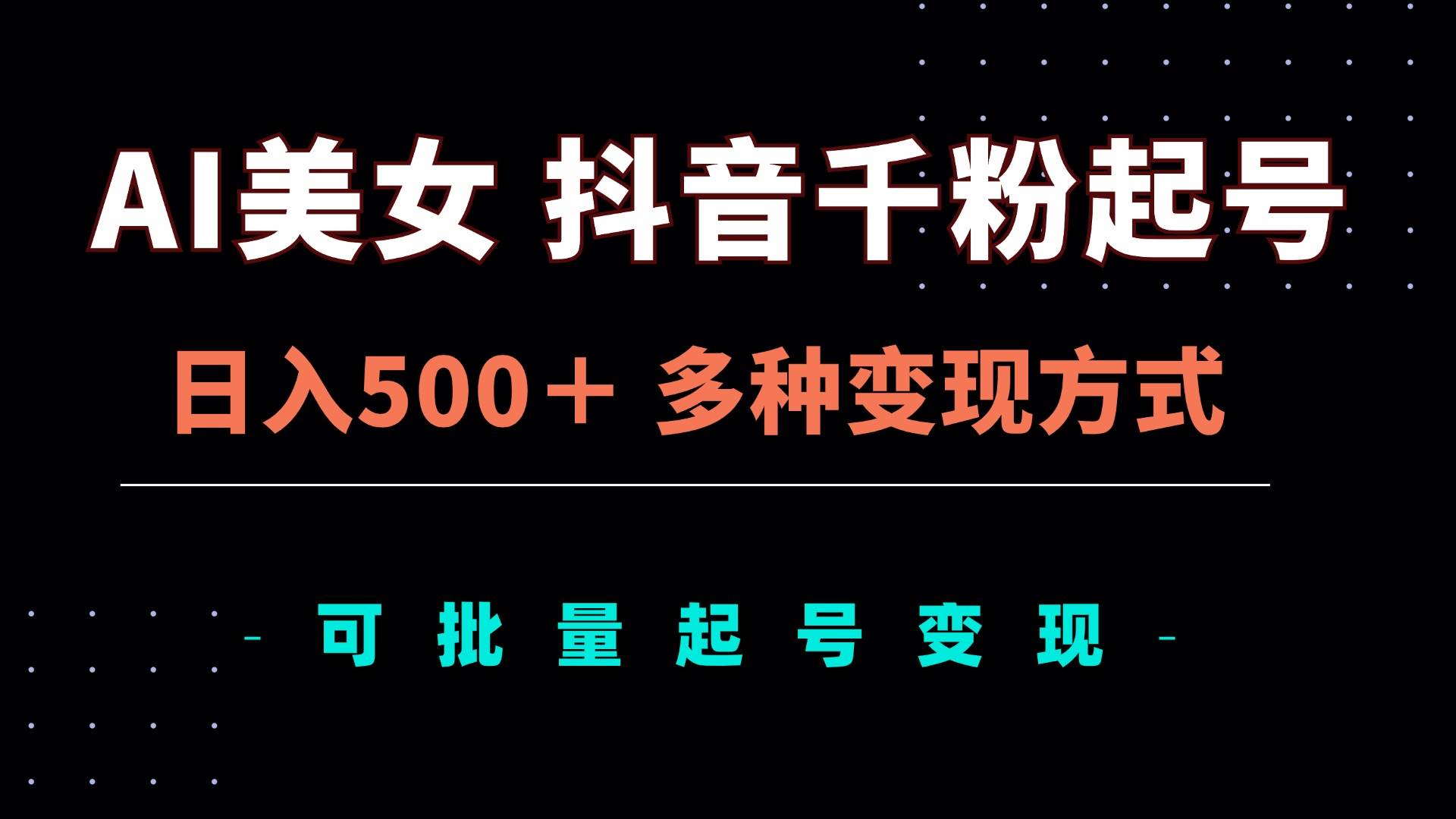 (13338期)AI美女抖音千粉起号玩法,日入500+,多种变现方式,可批量矩阵起号出售网创吧-网创项目资源站-副业项目-创业项目-搞钱项目网创吧
