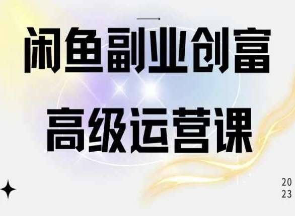 闲鱼电商运营高级课程，一部手机学会闲鱼开店赚钱网创吧-网创项目资源站-副业项目-创业项目-搞钱项目网创吧