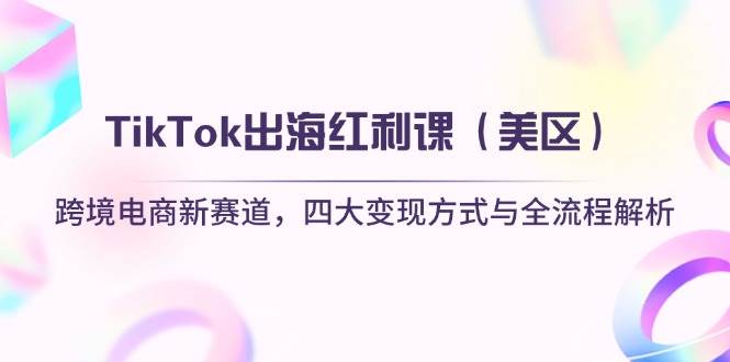 (14382期)TikTok出海红利课(美区)跨境电商新赛道,四大变现方式与全流程解析网创吧-网创项目资源站-副业项目-创业项目-搞钱项目网创吧