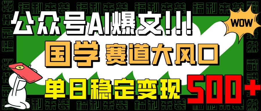 (14586期)公众号AI爆文,国学赛道大风口,小白轻松上手,单日稳定变现500+网创吧-网创项目资源站-副业项目-创业项目-搞钱项目网创吧