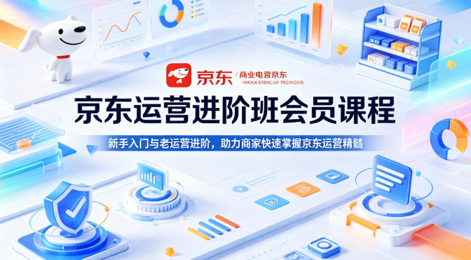 京东运营进阶班会员课程,新手入门与老运营进阶,助力商家快速掌握京东运营精髓网创吧-网创项目资源站-副业项目-创业项目-搞钱项目网创吧