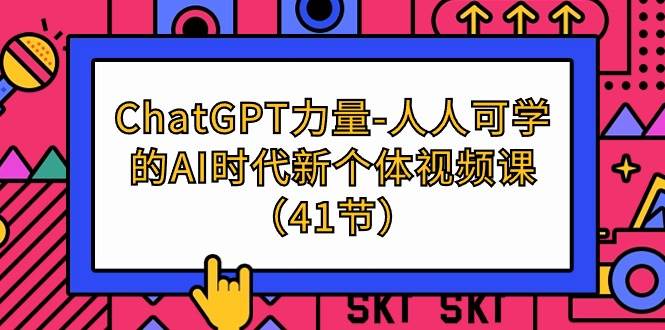 (9670期)ChatGPT-力量-人人可学的AI时代新个体视频课(41节)网创吧-网创项目资源站-副业项目-创业项目-搞钱项目网创吧