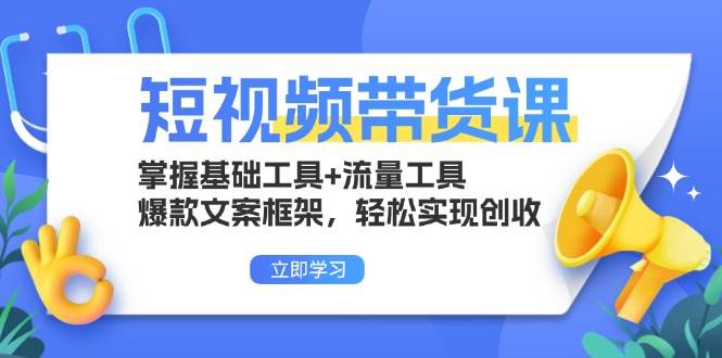 (13356期)短视频带货课:掌握基础工具+流量工具,爆款文案框架,轻松实现创收网创吧-网创项目资源站-副业项目-创业项目-搞钱项目网创吧