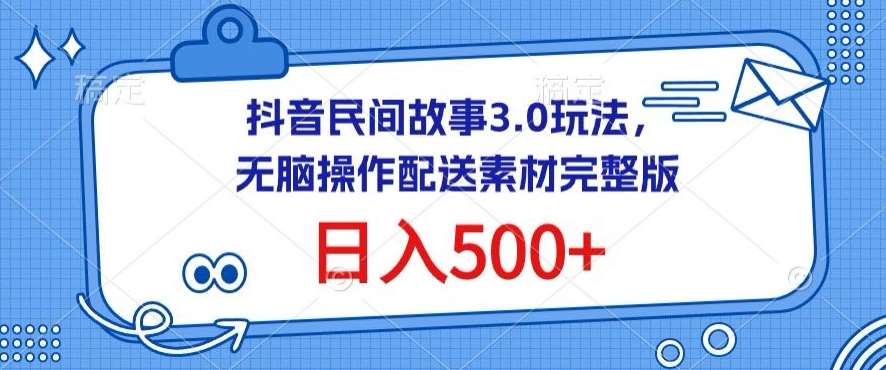 抖音民间故事3.0玩法，无脑操作，日入500+配送素材完整版【揭秘】网创吧-网创项目资源站-副业项目-创业项目-搞钱项目网创吧