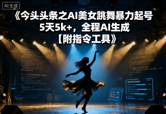 今日头条之AI美女跳舞暴力起号,5天1k+,全程AI生成【附指令工具】网创吧-网创项目资源站-副业项目-创业项目-搞钱项目网创吧