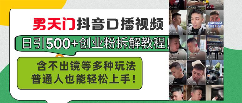 (11175期)男天门抖音口播视频日引500+创业粉拆解教程!含不出镜等多种玩法普通人...网创吧-网创项目资源站-副业项目-创业项目-搞钱项目网创吧