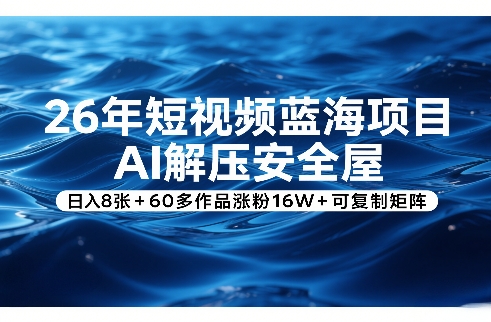 26年短视频蓝海项目,AI解压安全屋,日入8张+60多作品涨粉16W+可复制矩阵网创吧-网创项目资源站-副业项目-创业项目-搞钱项目网创吧