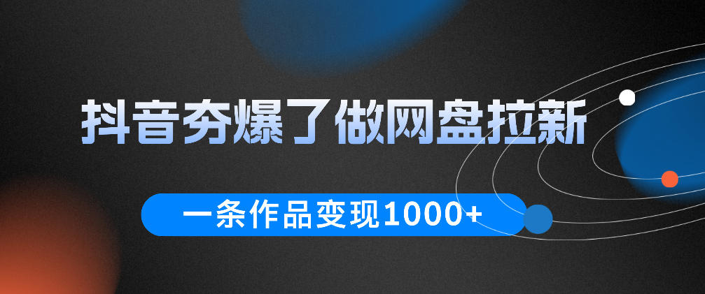 抖音夯爆了做网盘拉新,一条作品轻松10W+流量,变现1k+,看完即可上手操作网创吧-网创项目资源站-副业项目-创业项目-搞钱项目网创吧