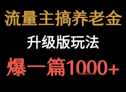 流量主之养老金升级版玩法 爆一篇收益1k+网创吧-网创项目资源站-副业项目-创业项目-搞钱项目网创吧