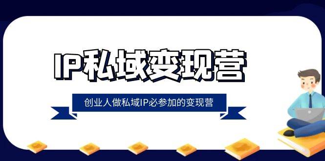 (8325期)IP私域-变现营,创业人做私域IP必参加的变现营(22节课)网创吧-网创项目资源站-副业项目-创业项目-搞钱项目网创吧