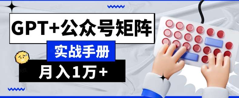 AI流量主系统课程基础版1.0,GPT+公众号矩阵实战手册【揭秘】网创吧-网创项目资源站-副业项目-创业项目-搞钱项目网创吧
