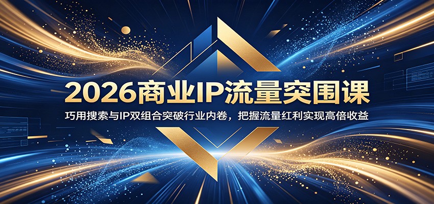 2026商业IP流量突围课：巧用搜索与IP双组合突破行业内卷，把握流量红利实现高倍收益网创吧-网创项目资源站-副业项目-创业项目-搞钱项目网创吧