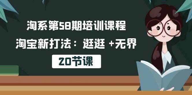 (10491期)淘系第58期培训课程,淘宝新打法:逛逛 +无界(20节课)网创吧-网创项目资源站-副业项目-创业项目-搞钱项目网创吧