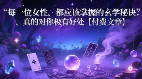 每一位女性,都应该掌握的玄学秘诀 ,真的对你极有好处【付费文章】网创吧-网创项目资源站-副业项目-创业项目-搞钱项目网创吧