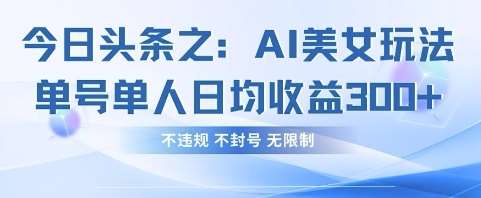 今日头条之AI美女玩法单号单人日均收益3张+,不违规 不封号 无限制网创吧-网创项目资源站-副业项目-创业项目-搞钱项目网创吧