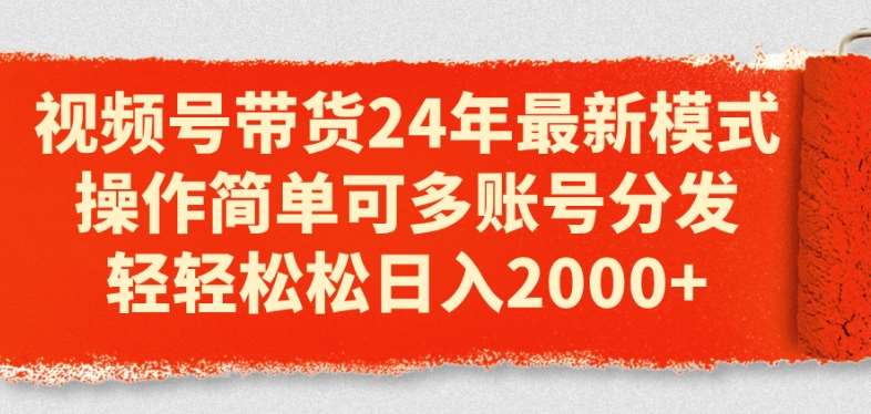 视频号带货24年最新模式,操作简单可多账号分发,轻轻松松日入2k【揭秘】网创吧-网创项目资源站-副业项目-创业项目-搞钱项目网创吧