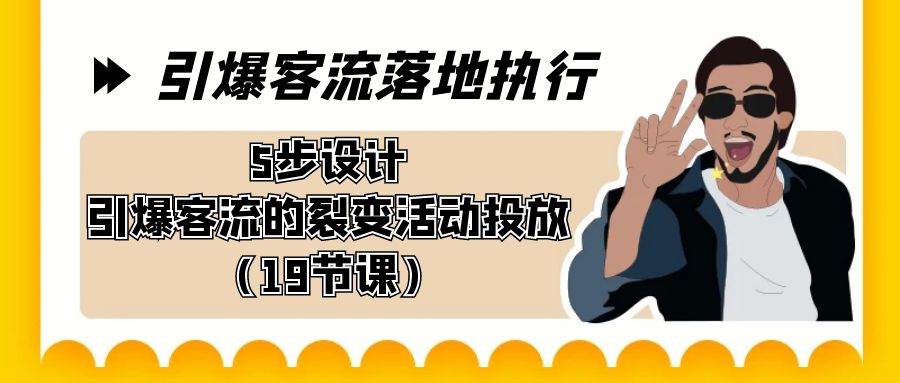 (8894期)引爆-客流落地执行,5步设计引爆客流的裂变活动投放(19节课)网创吧-网创项目资源站-副业项目-创业项目-搞钱项目网创吧