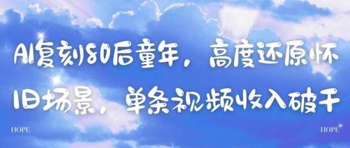 AI复刻80后童年，高度还原怀旧场景，单条视频收入几张网创吧-网创项目资源站-副业项目-创业项目-搞钱项目网创吧