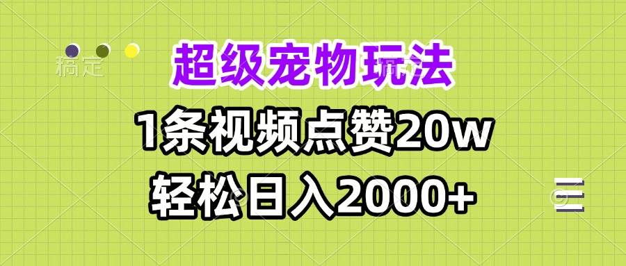 (13578期)超级宠物视频玩法,1条视频点赞20w,轻松日入2000+网创吧-网创项目资源站-副业项目-创业项目-搞钱项目网创吧