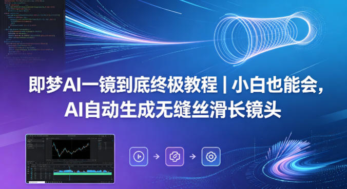 即梦AI一镜到底终极教程|小白也能会,AI自动生成无缝丝滑长镜头网创吧-网创项目资源站-副业项目-创业项目-搞钱项目网创吧