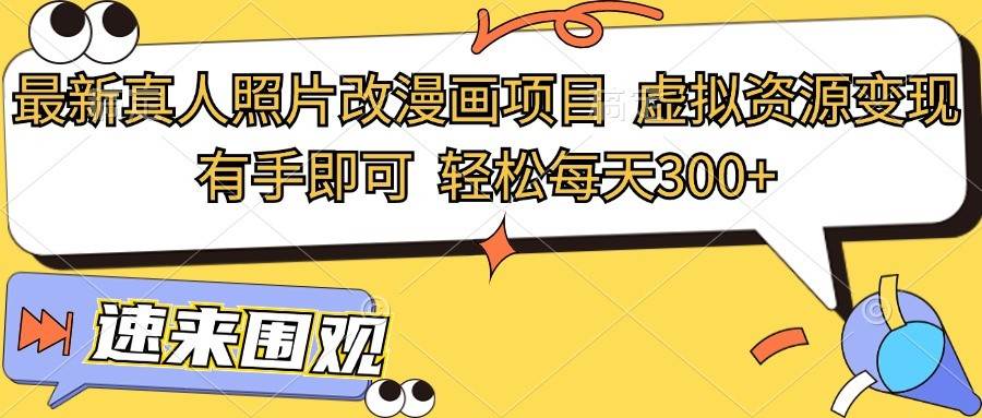 最新真人照片改漫画项目,虚拟资源变现,有手即可,轻松每天300+网创吧-网创项目资源站-副业项目-创业项目-搞钱项目网创吧
