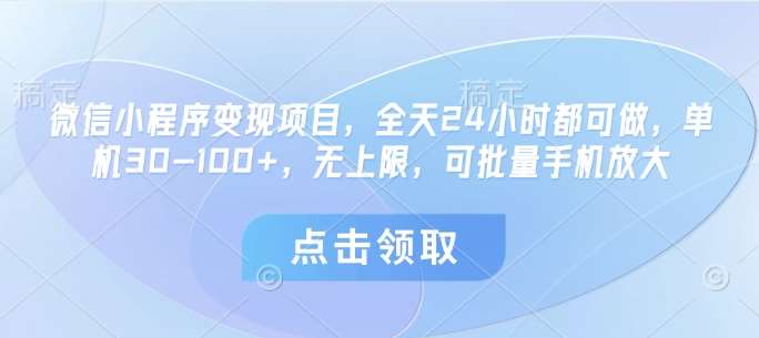 微信小程序变现项目,全天24小时都可做,单机30-100+,无上限,可批量手机放大网创吧-网创项目资源站-副业项目-创业项目-搞钱项目网创吧