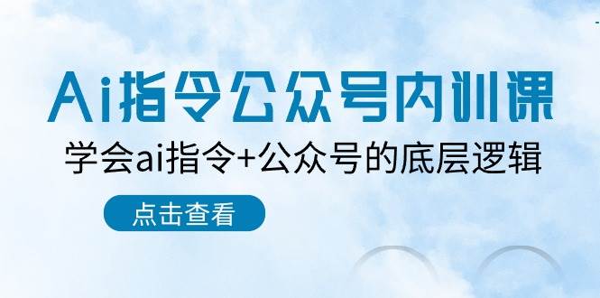 Ai指令公众号内训课:学会ai指令+公众号的底层逻辑(7节课)网创吧-网创项目资源站-副业项目-创业项目-搞钱项目网创吧