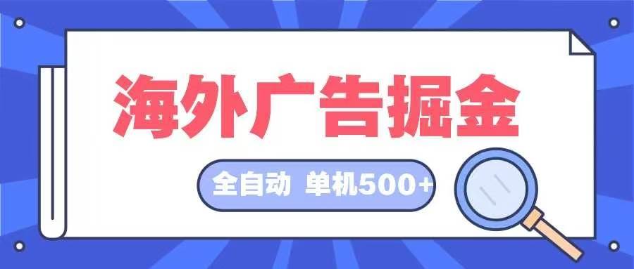 (12996期)海外广告掘金 日入500+ 全自动挂机项目 长久稳定网创吧-网创项目资源站-副业项目-创业项目-搞钱项目网创吧